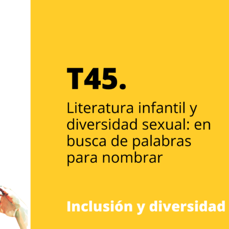 T45. Literatura infantil y diversidad sexual: en busca de palabras para nombrar
